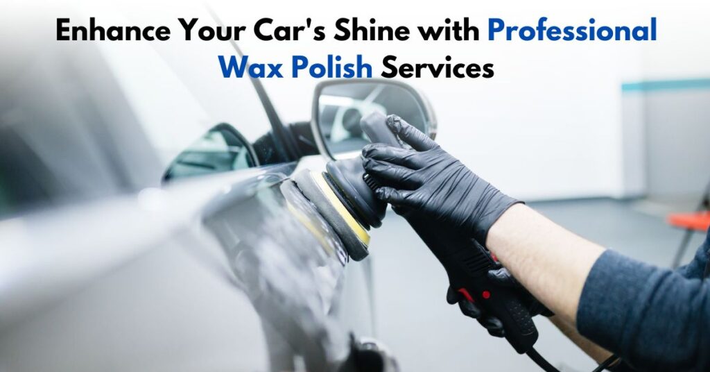 How Professional Car Wax Polish Service Enhances Your Car’s Shine?