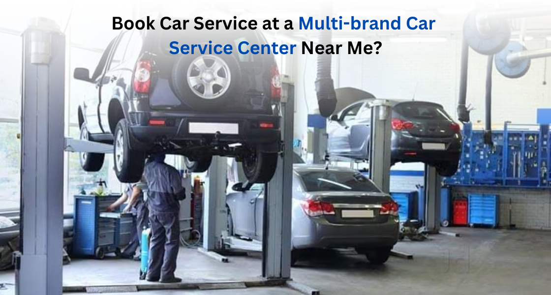 Why You Should Book Your Car Service at a Multibrand Car Service Center ...