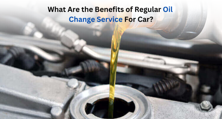 What Are the Benefits of Regular Oil Change Service For Your Car?