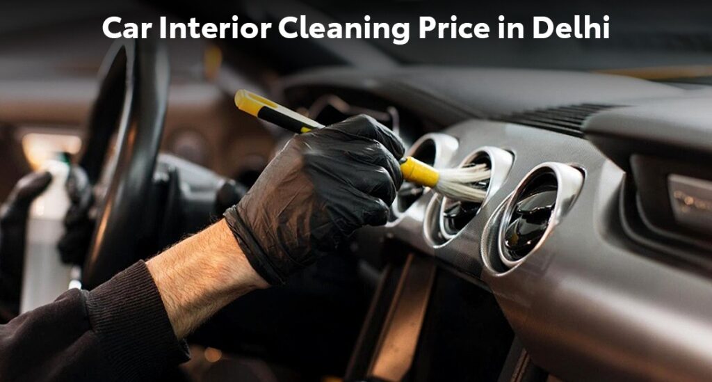What is the Car Interior Cleaning Price in Delhi? 